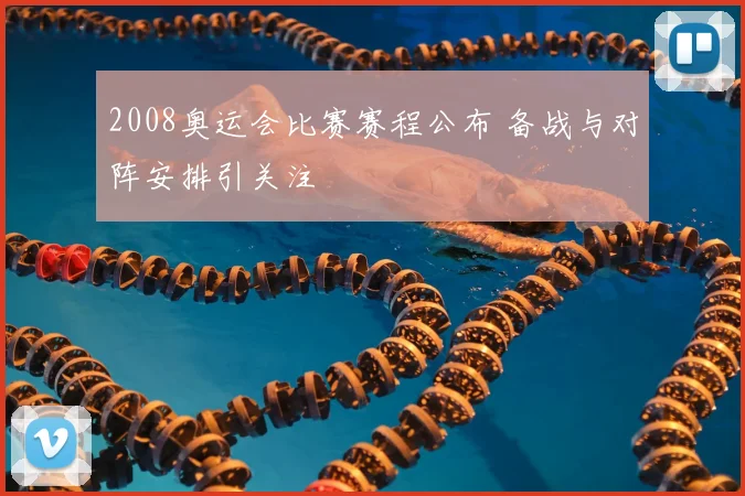 2008奥运会比赛赛程公布 备战与对阵安排引关注
