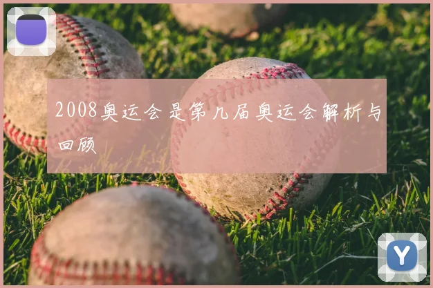 2008奥运会是第几届奥运会解析与回顾