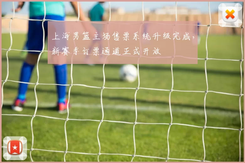 上海男篮主场售票系统升级完成，新赛季订票通道正式开放