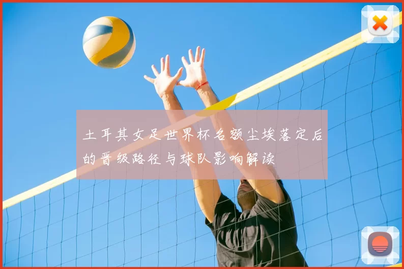 土耳其女足世界杯名额尘埃落定后的晋级路径与球队影响解读