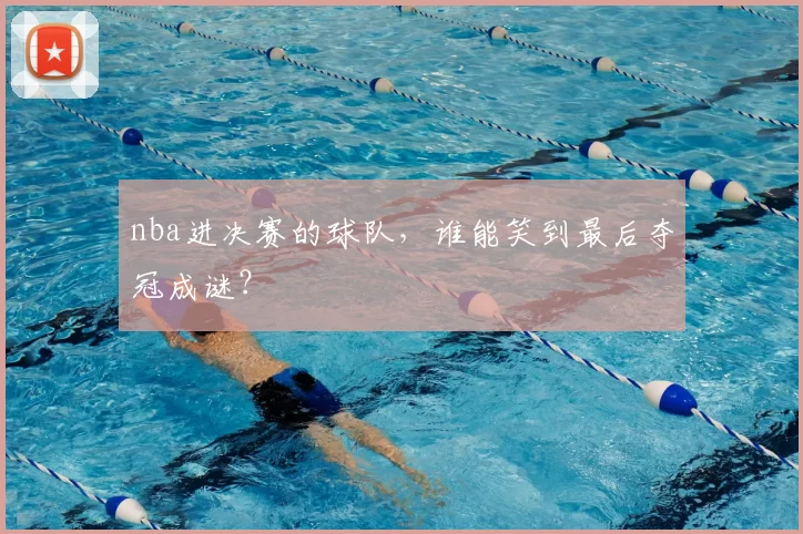 nba进决赛的球队，谁能笑到最后夺冠成谜？