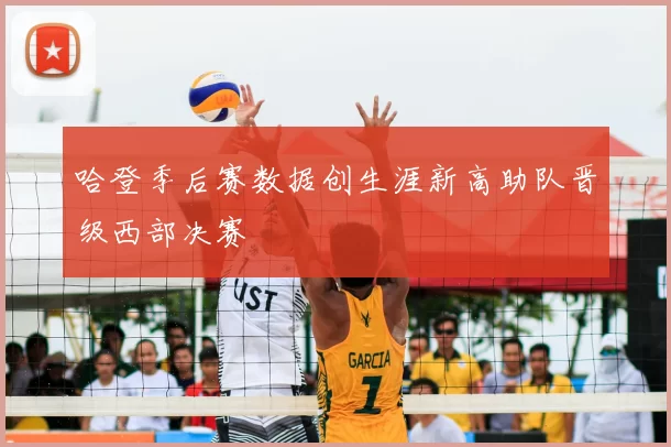 哈登季后赛数据创生涯新高助队晋级西部决赛