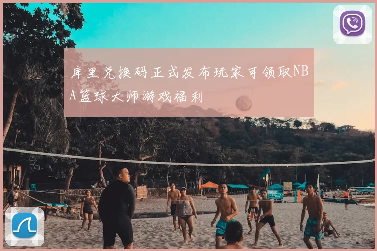 库里兑换码正式发布玩家可领取NBA篮球大师游戏福利