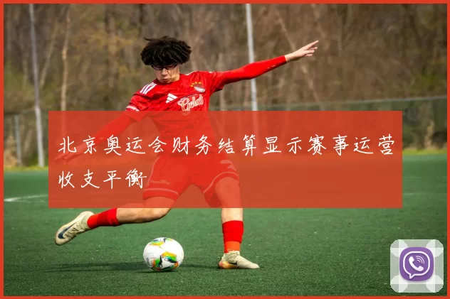 北京奥运会财务结算显示赛事运营收支平衡