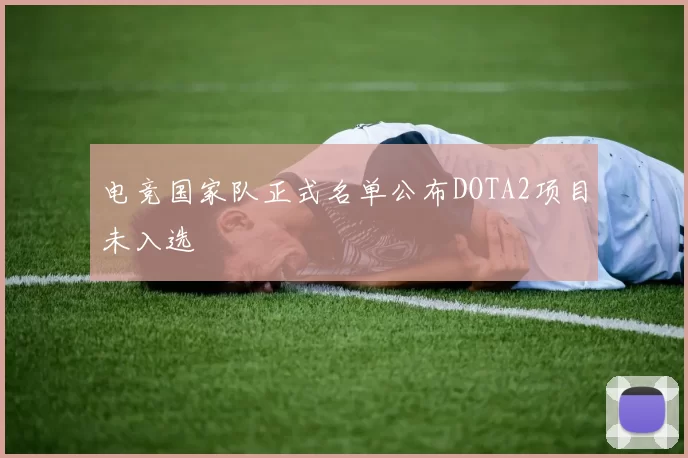 电竞国家队正式名单公布DOTA2项目未入选
