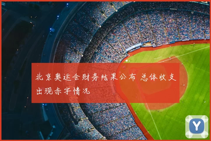 北京奥运会财务结果公布 总体收支出现赤字情况